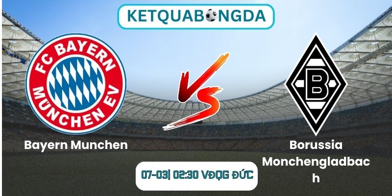 Soi kèo Bayern Munchen vs Borussia Monchengladbach (07-03| 02:30, VĐQG Đức)